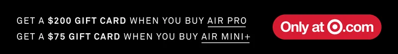 Get a $200 gift card when you buy Air Pro | Get a $75 gift card when you buy Air Mini+