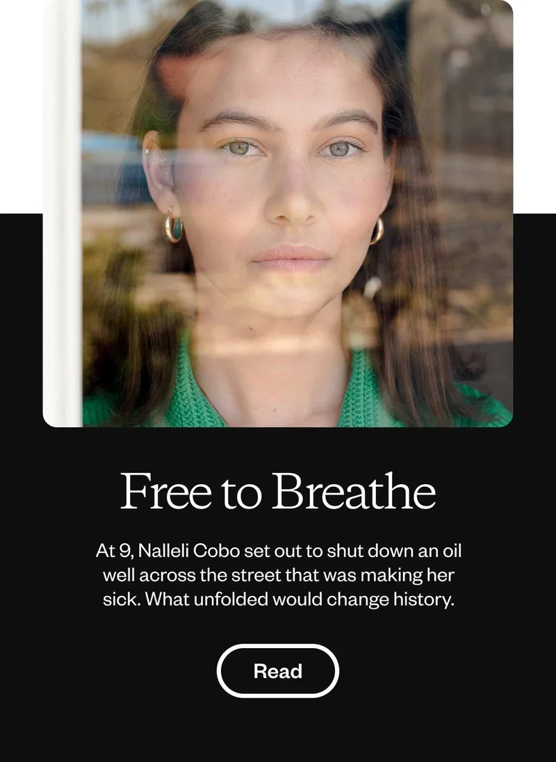 Free to Breathe. At 9, Nalleli Cobo set out to shut down an oil well across the street that was making her sick. What unfolded would change history. Read.