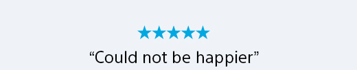 5 Stars | “Could not be happier”