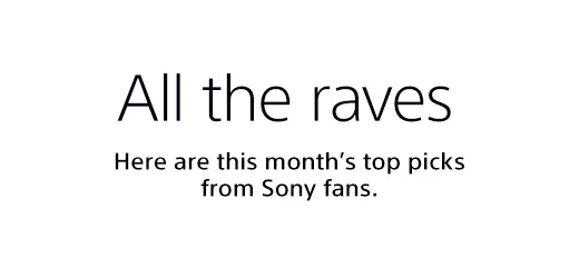 All the raves | Here are this month’s top picks from Sony fans.