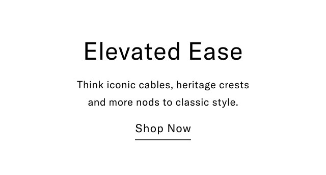 Elevated Ease Think iconic cables, heritage crests and more nods to classic style. Shop Now