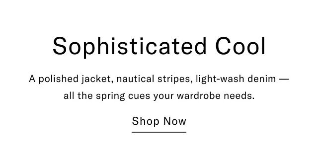 Sophisticated Cool A polished jacket, nautical stripes, light-wash denim- all the spring cues your wardrobe needs. Shop Now
