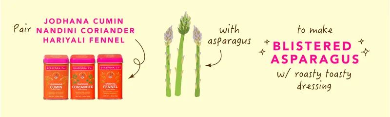 Pair jodhana cumin, nandini coriander, hariyali fennel with asparagus to make blistered asparagus with roasty toasty dressing