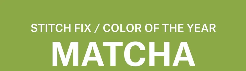 STITCH FIX / COLOR OF THE YEAR: MATCHA
