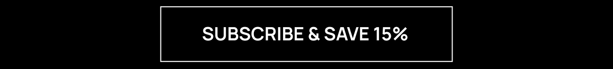 SUBSCRIBE & SAVE 15%