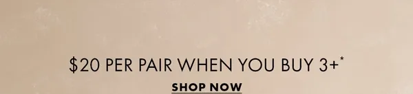 Select Five Star Styles: $20 per pair when you buy 3+*. Shop Now