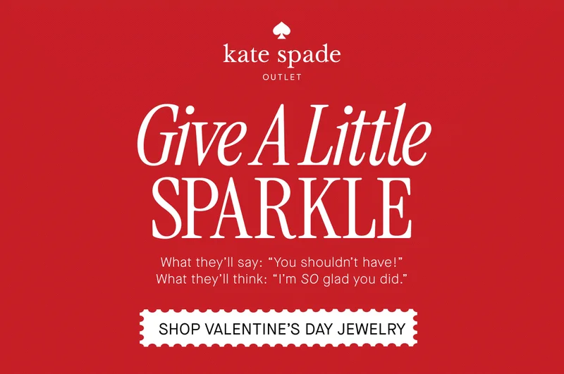kate spade  OUTLET  Give A Little  SPARKLE  What they'll say: "You shouldn't have!"  What they'll think: "I'm SO glad you did."  SHOP VALENTINE'S DAY JEWELRY