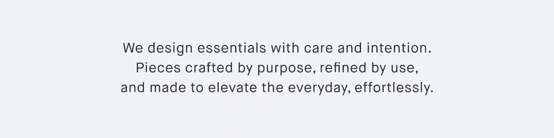 Our essentials are thoughtfully designed to be used over and over, for every moment and milestone, so you can live with the exceptional every day.