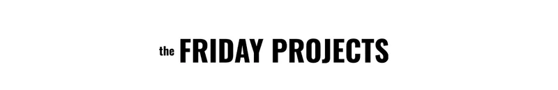 The Friday Projects
