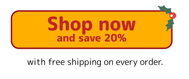 Shop now and Save 20% off with free shipping on every order.