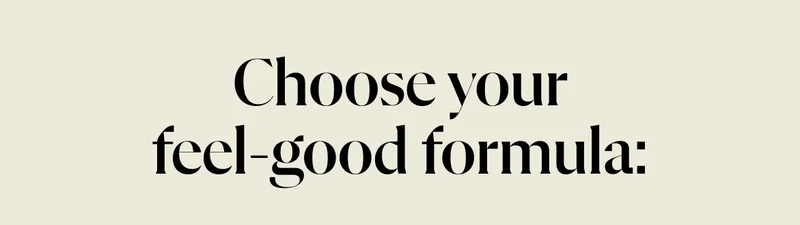 Choose your feel-good formula: