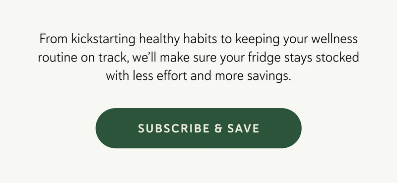 From kickstarting healthy habits to keeping your wellness routine on track, we’ll make sure your fridge stays stocked with less effort and more savings.