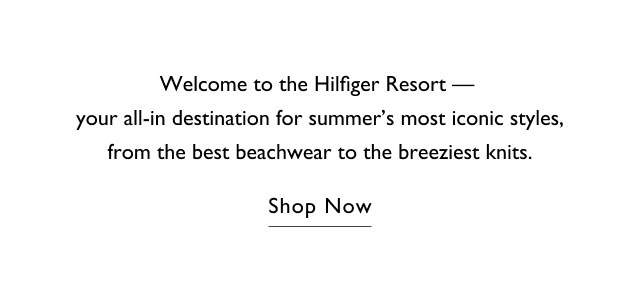 Welcome to the Hilfiger Resort - your all-in destination for summer's most iconic styles, from the best beachwear to the breeziest knits. Shop Now