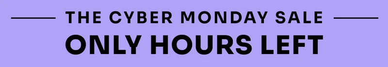 The Cyber Monday Sale. Only Hours Left.