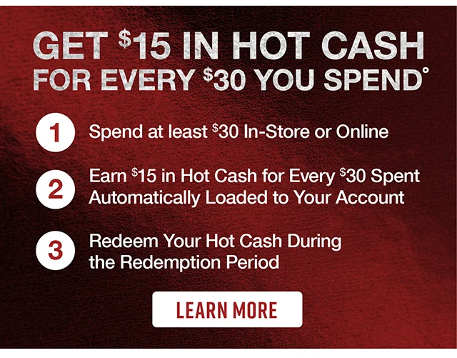 Get $15 In Hot Cash For Every $30 You Spend. Learn More