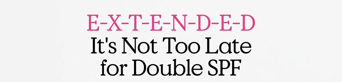 EXTENDED! It's Not Too Late for Double SPF