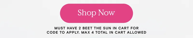 Shop Now - Must have 2 Beet The Sun in cart for code to apply. Max 4 total in cart allowed.