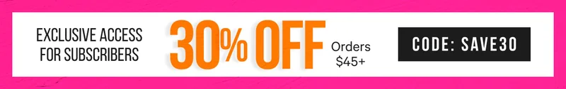 Subscriber Exclusive: 30% Off orders $45+ with code SAVE30