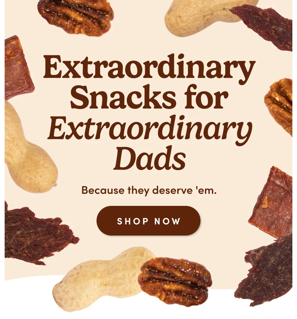 Extraordinary Snacks for Extraordinary Dads. Because they deserves ‘em: Shop Now