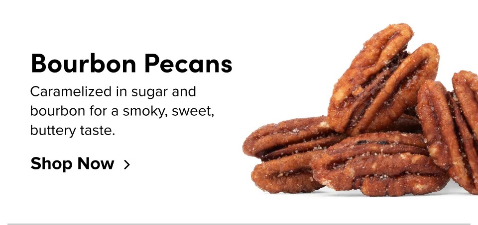 Bourbon Pecans: Caramelized in sugar and bourbon for a smoky, sweet, buttery taste: Shop now