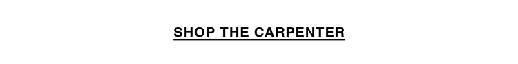 SHOP THE CARPENTER