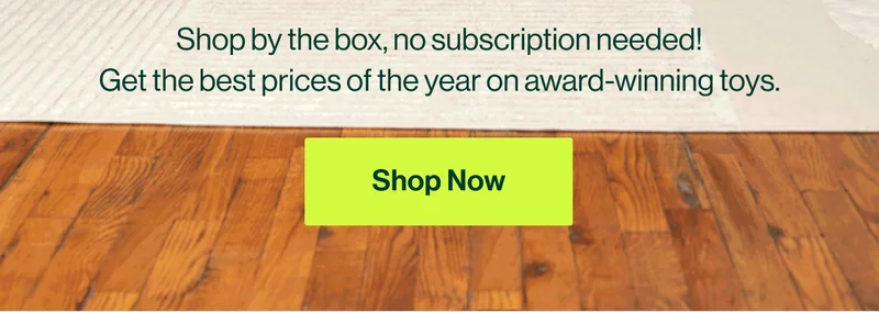 Shop by the box, no subscription needed! Get the best prices of the year on award-winning toys. Shop Now
