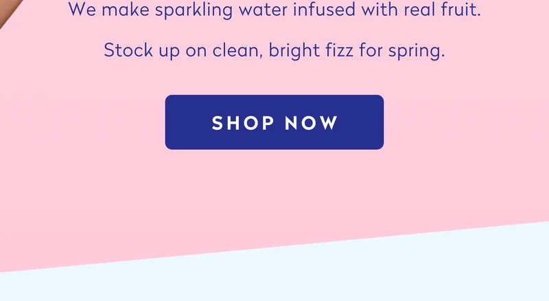 We make sparkling water infused with real fruit. No sugar. No sweeteners. No calories.  Stock up on clean, bright fizz for spring.