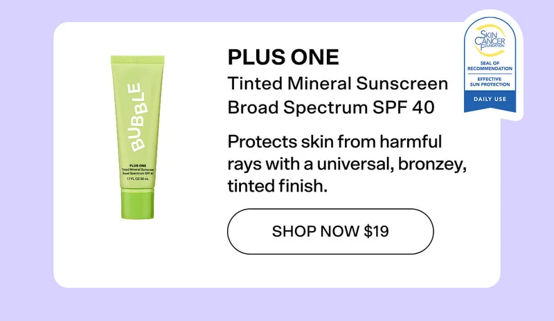 PLUS ONE Tinted Mineral Sunscreen Broad Spectrum SPF 40 Protects skin from harmful rays with a universal, bronzey, tinted finish. SHOP NOW $19
