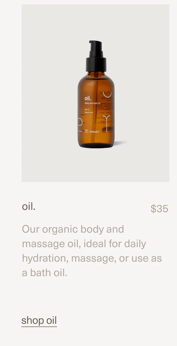 oil. | $35 | Our organic body and massage oil, ideal for daily hydration, massage, or use as a bath oil. | shop oil
