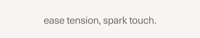 ease tension, spark touch.