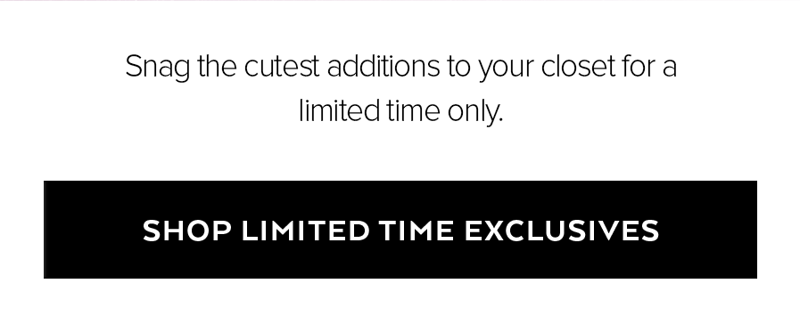 LIMITED TIME EXCLUSIVES