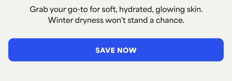 Grab your go-to for soft, hydrated, glowing skin. Winter dryness won't stand a chance. -- SAVE NOW