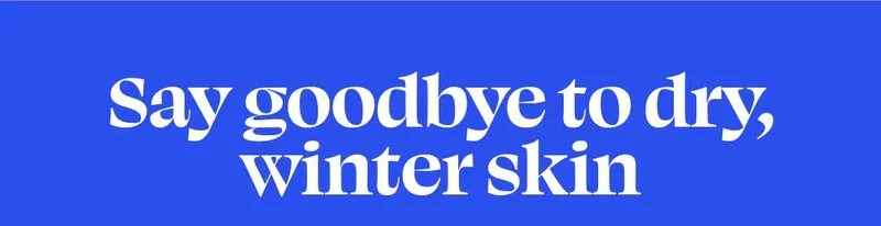 Say goodbye to dry, winter skin.