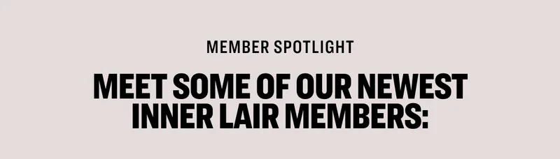 Member Spotlight Meet some of our latest Inner Lair Members: