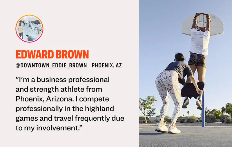 Edward Brown&nbsp; @downtown_eddie_brown Phoenix, AZ "I'm a business professional  and strength athlete from Phoenix, Arizona. I compete professionally in the highland games and travel frequently due to my involvement.”