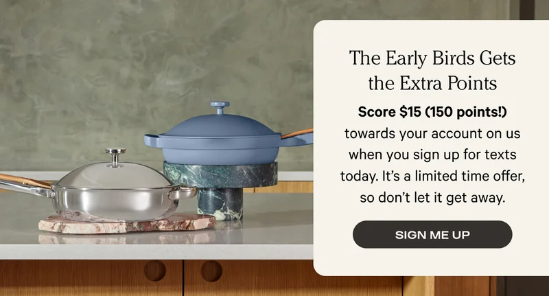 The Early Birds Gets the Extra Points - Score $15 (150 points!) towards your account on us when you sign up for texts today. It's a limited time offer, so don't let it get away.