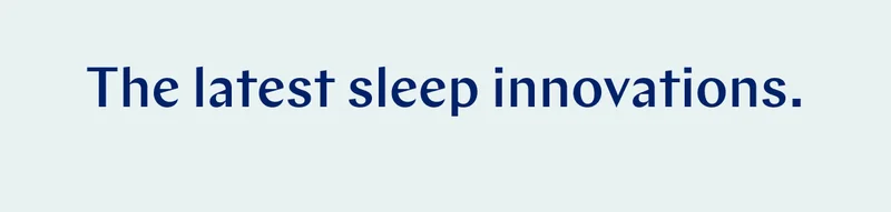 The latest sleep innovations. >>