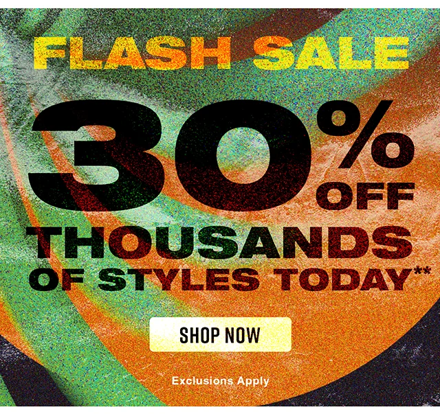 Flash Sale 30 Percent Off Thousands Of Styles Today. Exclusions Apply. Shop Now