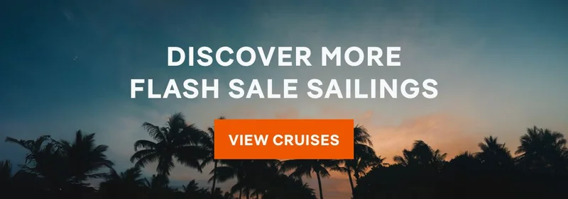 Prefer Different Dates? Discover More Flash Sale Sailings – Click to View Cruises & Book Now
