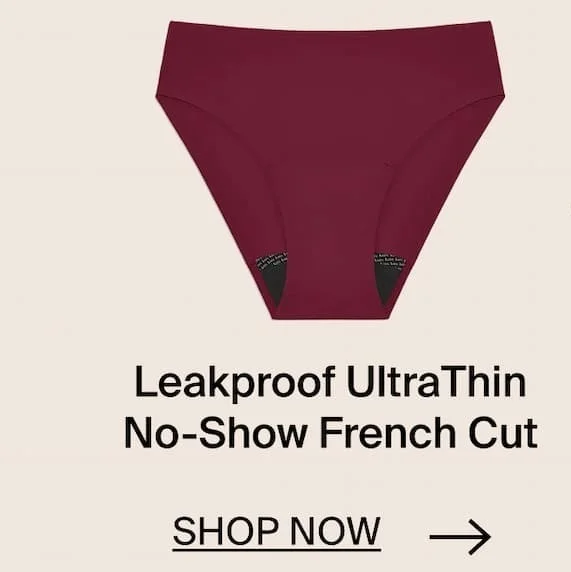 Leakproof UltraThin No-Show French Cut. SHOP NOW →