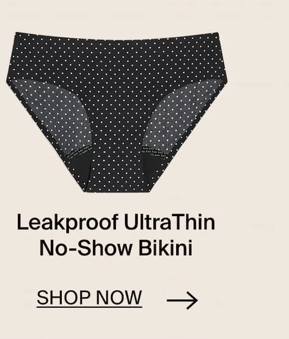 Leakproof UltraThin No-Show Bikini. SHOP NOW →