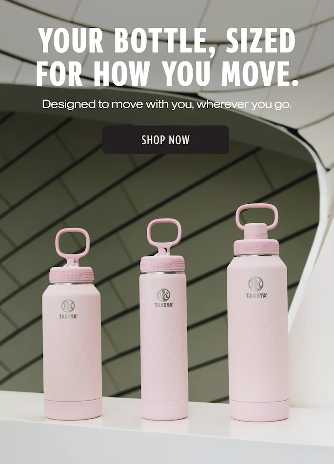 Takeya bottles, sized for how you move.