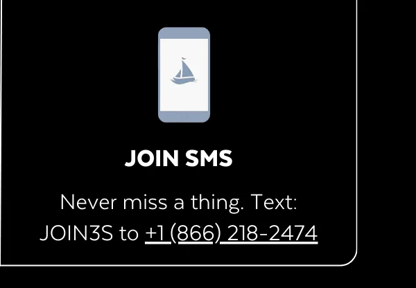 JOIN SMS | Never miss a thing. Text: JOIN3S to +1 (866) 218-2474