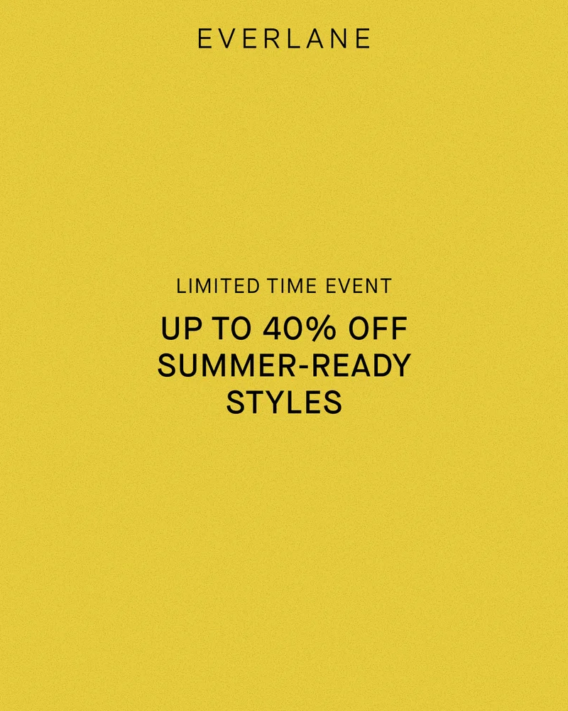 Everlane | Limited Time Event | Up to 40% Off Summer-Ready Styles