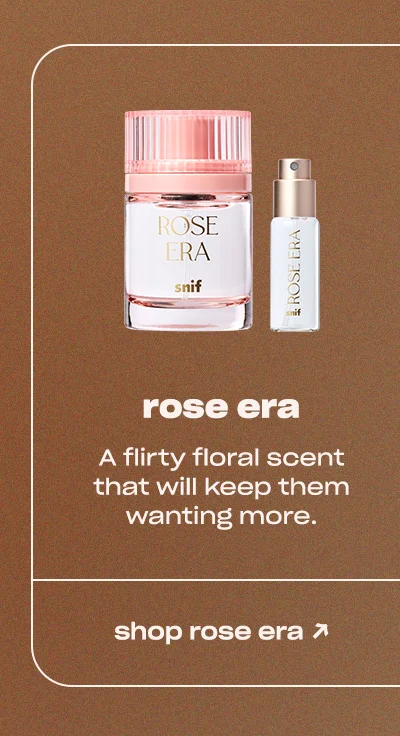 rose era A flirty floral scent that will keep them wanting more.