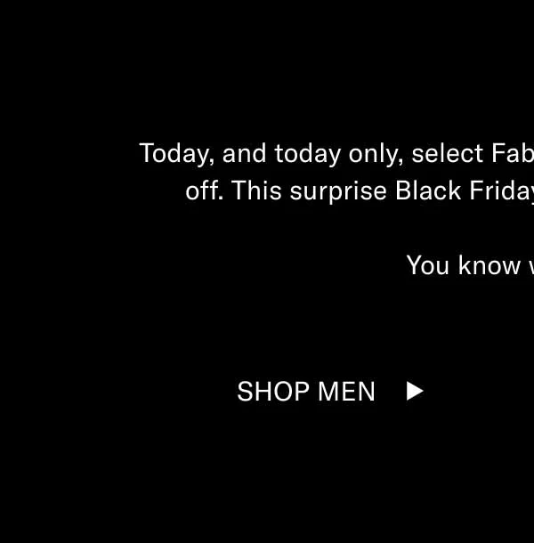 Today, and today only, select Fabro Distressed colorways are 40% off. This surprise Black Friday deal will be gone in a flash.   You know what to do. Shop Men Shop Women