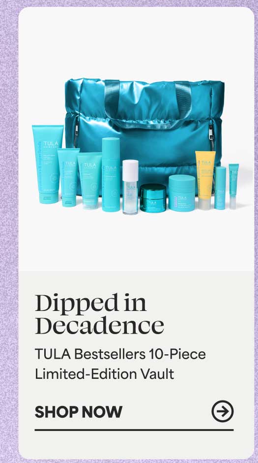 Dipped in Decadence. TULA Bestsellers 10-Piece Limited-Edition Vault -- SHOP NOW