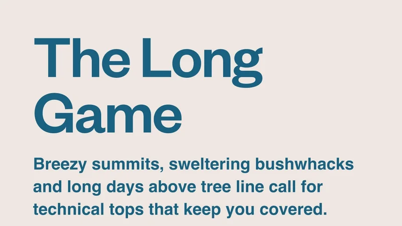 The Long Game. Breezy summits, sweltering bushwhacks and long days above tree line call for technical tops that keep you covered.