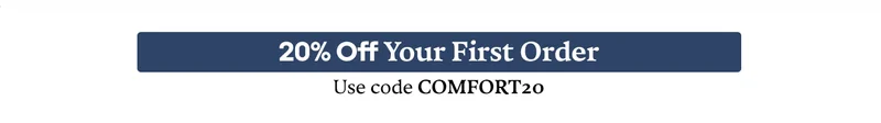 20% Off Your First Order | Use code COMFORT20