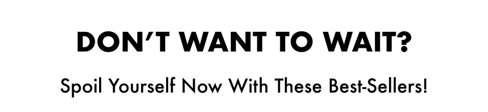 DON'T WANT TO WAIT?